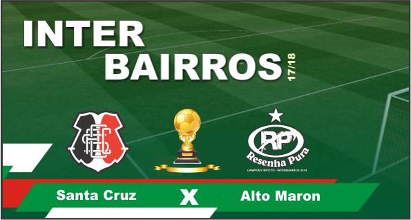 É hora da decisão: Santa Cruz x Alto Maron decidem nesse domingo (25) quem vai levar o troféu do Interbairros 2017/2018